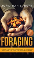 Foraging: The Ultimate Beginners Guide to Foraging Wild Edible Plants and Medicinal Herbs 1646949897 Book Cover