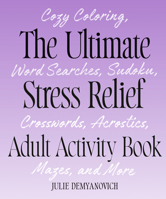 The Ultimate Stress Relief Adult Activity Book: Cozy Coloring, Word Searches, Sudoku, Crosswords, Acrostics, Mazes, and More (Activity Book for Women) B0HF3PGGWK Book Cover