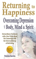"returning to Happiness... Overcoming Depression with Body, Mind, and Spirit": Amazing Testimony with a New Vision to Understand Depressive States 0997274441 Book Cover