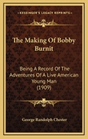 The Making of Bobby Burnit; Being a Record of the Adventures of a Live Young Man 1515369722 Book Cover