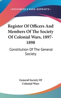 Register of officers and members of the Society of Colonial Wars, 1897-1898: constitution of the General Society 9389247179 Book Cover
