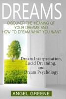 Dreams: Discover the Meaning of Your Dreams and How to Dream What You Want - Dream Interpretation, Lucid Dreaming, and Dream Psychology (+BONUS) (Dream Analysis, Dream Meanings, Lucid Dream) 1515362248 Book Cover