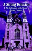 A Strong Delusion: Why the Church Is Not the Church 1418414409 Book Cover