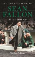 Sean Fallon: Celtic's Iron Man 1909430013 Book Cover
