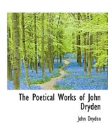 The Poetical Works Of John Dryden: Containing Original Poems, Tales, And Translations 1172790914 Book Cover