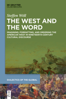 The West and the Word: Imagining, Formatting, and Ordering the American West in Nineteenth-Century Cultural Discourse 3110690004 Book Cover