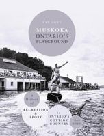 Muskoka Ontario's Playground: A History of Recreation and Sport in Ontario's Cottage Country 1860-1945 1525526227 Book Cover