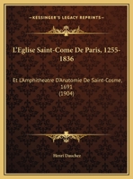 L'Eglise Saint-Côme de Paris, 1255-1836 et l'amphithéâtre d'anatomie de Saint-Cosme, 1691 2329302517 Book Cover