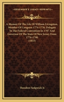 A Memoir Of The Life Of William Livingston, Member Of Congress 1774-1776, Delegate To The Federal Convention In 1787 And Governor Of The State Of New Jersey From 1776-1790 1163917869 Book Cover