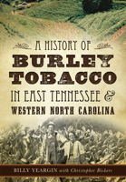 A History of Burley Tobacco in East Tennessee & Western North Carolina 1540213757 Book Cover