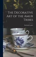 The Decorative art of the Amur Tribes 1016225059 Book Cover