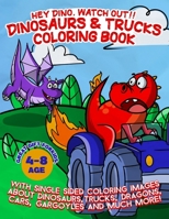 Hey Dino, Watch out!! Dinosaurs & Trucks Coloring Book: With 50 Single Sided Coloring Images About Dinosaurs, Trucks, Dragons, Cars, Gargoyles and much more! Great Gift for For Kids, Age 4-8! B095GDFFPR Book Cover