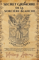 Secret Grimoire de la Sorcière Blanche - Guide du Débutant sur les Pratiques et les Sorts. Découvrez les Traditions, les Rituels et les Croyances ... Secret de la Magie Wicca B0BVRCXSYC Book Cover