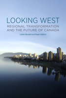 Looking West: Regional Transformation and the Future of Canada 1442606452 Book Cover