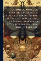 Fourmis du Musée de Bruxelles. Fourmis de Benguela Récoltées par M. Creighton Wellman, et Fourmis du Congo Récoltées par MM. Luja, Kohl et Laurent. 1149891297 Book Cover
