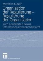 Organisation Der Regulierung - Regulierung Der Organisation: Zum Erweiterten Fokus Internationaler Bankenaufsicht 3531162756 Book Cover