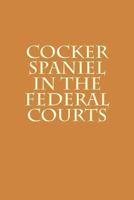 Cocker Spaniel in the Federal Courts 1479361534 Book Cover