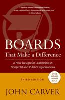 Boards That Make a Difference: A New Design for Leadership in Nonprofit and Public Organizations (J-B Carver Board Governance Series)