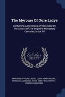 The Myroure Of Oure Ladye: Containing A Devotional Offices Used By The Sisters Of The Brigittine Monastery Centuries, Issue 19... 1377259412 Book Cover