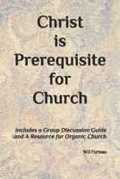 Christ is Prerequisite for Church: Includes a Group Discussion Guide B0CNYLXQ7F Book Cover