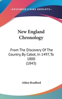 New England Chronology: From the Discovery of the Country, by Cabot, in 1497, to 1800 (Classic Reprint) 1241536570 Book Cover