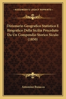 Dizionario Geografico Statistico E Biografico Della Sicilia Preceduto Da Un Compendio Storico Siculo (1850) 116812154X Book Cover