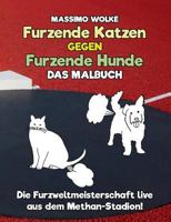 Furzende Katzen gegen furzende Hunde - Das Malbuch: Die Furzweltmeisterschaft live aus dem Methan-Stadion! 3744802043 Book Cover