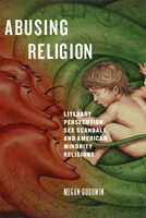 Abusing Religion: Literary Persecution, Sex Scandals, and American Minority Religions 1978807783 Book Cover