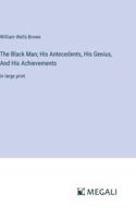 The Black Man; His Antecedents, His Genius, And His Achievements: in large print 3387094817 Book Cover