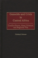 Genocide and Crisis in Central Africa: Conflict Roots, Mass Violence, and Regional War 0275972240 Book Cover