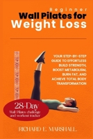 Beginner Wall Pilates for Weight Loss: Your Step-by-Step Guide to Effortless Build strength, boost metabolism, burn fat, and achieve total body transformation. (Low-impart Exercise and Fitness) B0CQHN89NC Book Cover