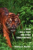 I Wish I Was a Tiger and Other Simple Rhymes 1425943381 Book Cover