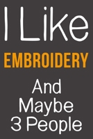 I Like Embroidery And Maybe 3 People: Funny Gift Idea For Hobby Addict | Blank Lined Journal B083XX426W Book Cover