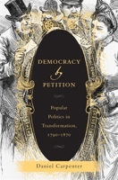 Democracy by Petition: Popular Politics in Transformation, 1790-1870 0674247493 Book Cover