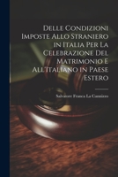 Delle Condizioni Imposte Allo Straniero in Italia Per La Celebrazione Del Matrimonio E All'Italiano in Paese Estero 1020654740 Book Cover