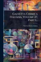 Gazzetta Chimica Italiana, Volume 27, Part 1... 1024876802 Book Cover