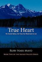 True Heart: The Sacred Valleys, the Place You Would Love to Live 1426957408 Book Cover
