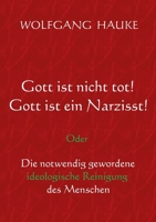 Gott ist nicht tot! Gott ist ein Narzisst!: Oder Die notwendig gewordene ideologische Reinigung des Menschen 3756881261 Book Cover