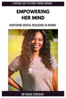 Empowering Her Mind: Nurturing Mental Resilience In Women B0CM164JL7 Book Cover