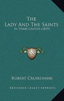 The Lady And The Saints: In Three Cantos 1164886827 Book Cover