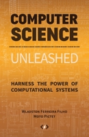 Computer Science Unleashed: Harness the Power of Computational Systems 0997316055 Book Cover
