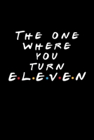 The One Where You Turn Eleven (11): Friends TV Show Inspired Birthday Gift for 11 Year Old Boy or Girl Blank Ruled Notebook Journal for 11th Birthday Better Than A Card! 1702218848 Book Cover