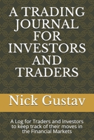 A Trading Journal for Investors and Traders: A Log for Traders and Investors to keep track of their moves in the Financial Markets 1676289526 Book Cover
