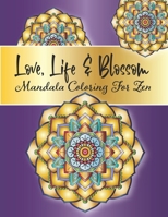 Love, Life and Blossom - Mandala Coloring For Zen: Stress Relieving Mandala And Floral Garden Designs for Adults Meditative Relaxation And Mindfulness B08PJPWLNW Book Cover