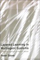 Layered Learning in Multiagent Systems: A Winning Approach to Robotic Soccer (Intelligent Robotics and Autonomous Agents) 0262194384 Book Cover