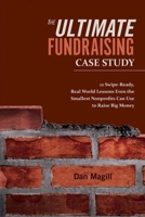 The Ultimate Fundraising Case Study: 12 Swipe-Ready, Real World Lessons Even the Smallest Nonprofits Can Use To Raise Big Money 1543910254 Book Cover