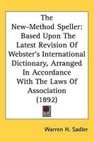 The New-Method Speller: Based Upon The Latest Revision Of Webster's International Dictionary, Arranged In Accordance With The Laws Of Association 1437043240 Book Cover