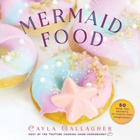 Mermaid Food: 50 Deep Sea Desserts to Inspire Your Imagination 1631584251 Book Cover