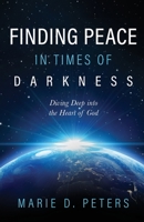 Finding Peace in Times of Darkness: Diving Deep into the Heart of God B0CBT4K933 Book Cover