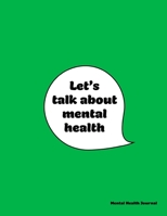 Let’s Talk About Mental Health, Mental Health Journal: Perfect To Track Gratitude, Mood, Anxiety, Depression Every Day Notebook 1671985389 Book Cover